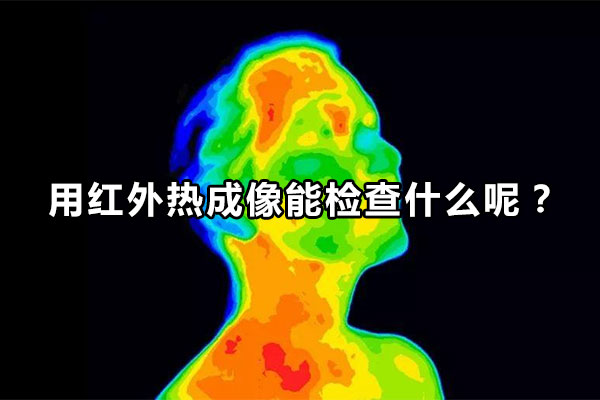 用紅外熱成像能檢查什么呢？